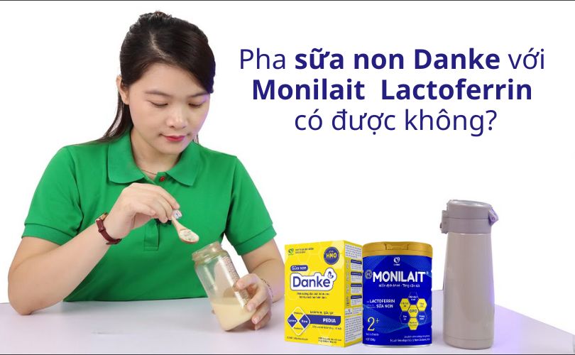 Pha sữa non Danke với sữa công thức Monilait Lactoferrin 2_ có được không?