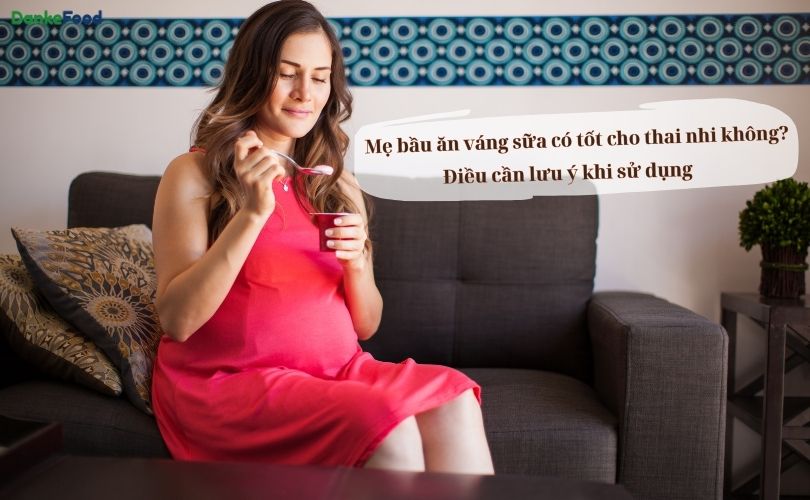 Mẹ bầu ăn váng sữa có tốt cho thai nhi không? Điều cần lưu ý khi sử dụng